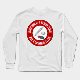 Addiction Is A Health Issue Not A Criminal Issue - Decriminalise Drugs Long Sleeve T-Shirt